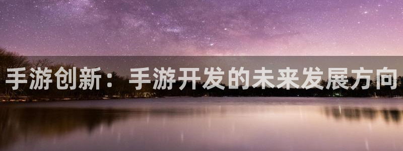 巅峰国际app：手游创新：手游开发的未来发展方向